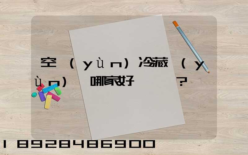 空運(yùn)冷藏運(yùn)輸哪家好？